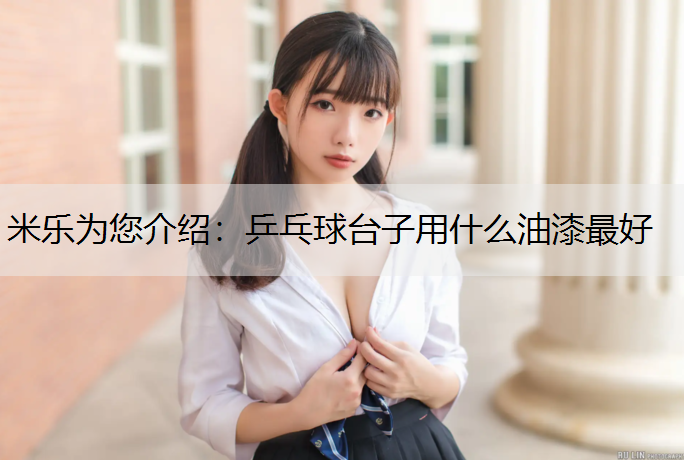 米乐为您介绍：乒乓球台子用什么油漆最好