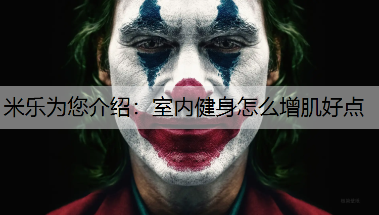 米乐为您介绍：室内健身怎么增肌好点