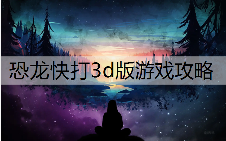 <strong>恐龙快打3d版游戏攻略</strong>