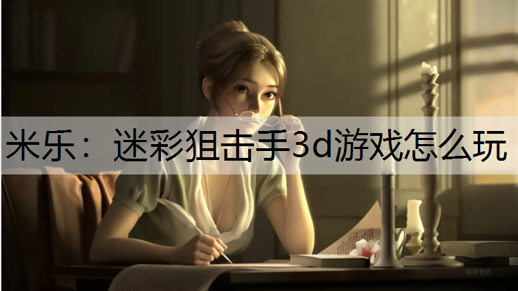 米乐：迷彩狙击手3d游戏怎么玩