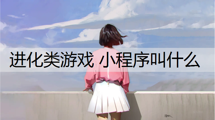 进化类游戏 小程序叫什么