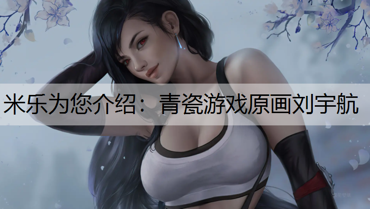 米乐为您介绍：青瓷游戏原画刘宇航