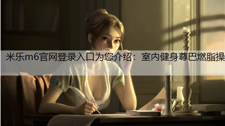 <strong>米乐m6官网登录入口为您介绍：室内健身尊巴燃脂操</strong>
