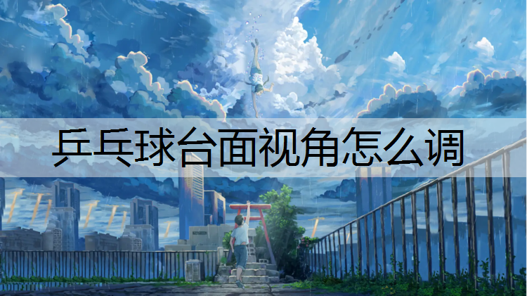 乒乓球台面视角怎么调