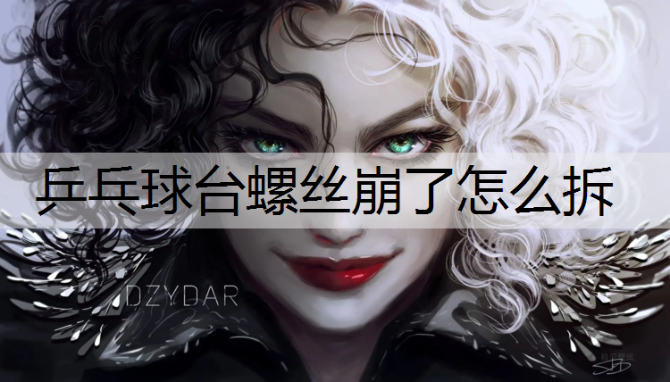 乒乓球台螺丝崩了怎么拆