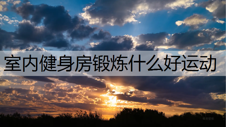 室内健身房锻炼什么好运动