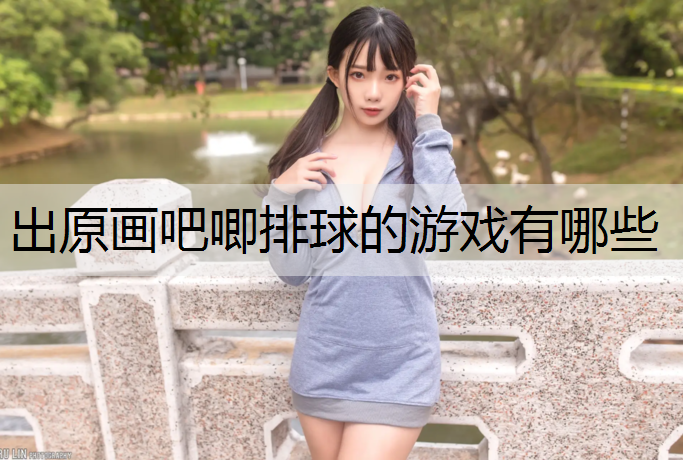 出原画吧唧排球的游戏有哪些