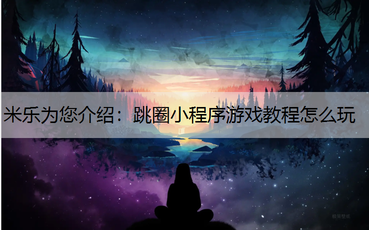 跳圈小程序游戏教程怎么玩