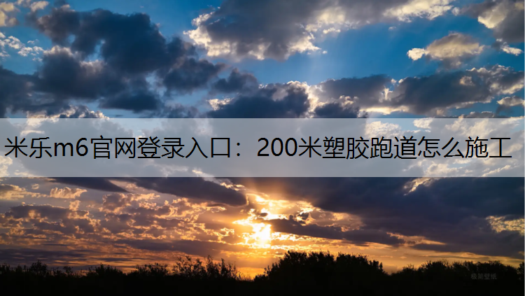 200米塑胶跑道怎么施工 200米塑胶跑道怎么施工
