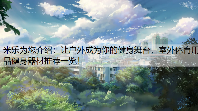 让户外成为你的健身舞台，室外体育用品健身器材推荐一览！