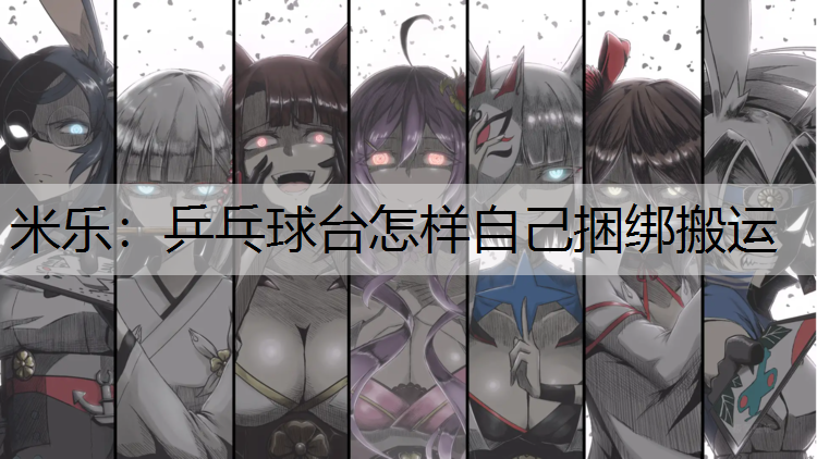 乒乓球台怎样自己捆绑搬运